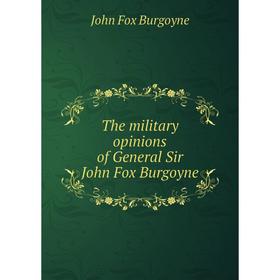 

Книга The military opinions of General Sir John Fox Burgoyne