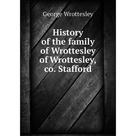 

Книга History of the family of Wrottesley of Wrottesley, co. Stafford
