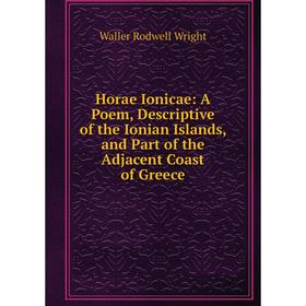 

Книга Horae Ionicae: A Poem, Descriptive of the Ionian Islands, and Part of the Adjacent Coast of Greece