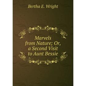 

Книга Marvels from Nature; Or, a Second Visit to Aunt Bessie