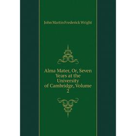 

Книга Alma Mater, Or, Seven Years at the University of Cambridge, Volume 2