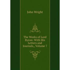 

Книга The Works of Lord Byron: With His Letters and Journals,, Volume 7