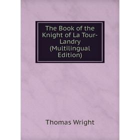 

Книга The Book of the Knight of La Tour-Landry (Multilingual Edition)