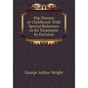 

Книга Hip Disease in Childhood: With Special Reference to Its Treatment by Excision