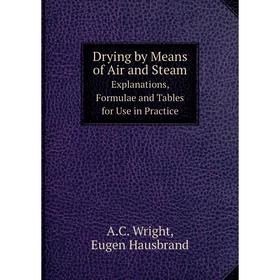

Книга Drying by Means of Air and SteamExplanations, Formulae and Tables for Use in Practice