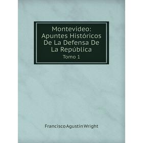

Книга Montevideo: Apuntes Históricos De La Defensa De La RepúblicaTomo 1
