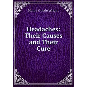 

Книга Headaches: Their Causes and Their Cure