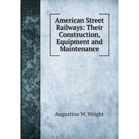 

Книга American Street Railways: Their Construction, Equipment and Maintenance