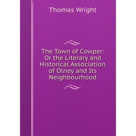 

Книга The Town of Cowper: Or the Literary and Historical Association of Olney and Its Neighbourhood