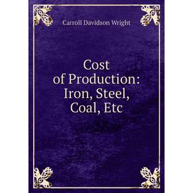 

Книга Cost of Production: Iron, Steel, Coal, Etc