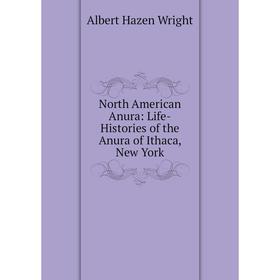 

Книга North America n Anura: Life -Histories of the Anura of Ithaca, New York