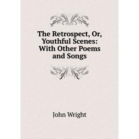 

Книга The Retrospect, Or, Youthful Scenes: With Other Poems and Songs