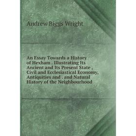 

Книга An Essay Towards a History of Hexham. Illustrating Its Ancient and Its Present State, Civil and Ecclesiastical Economy, Antiquities and. and Nat
