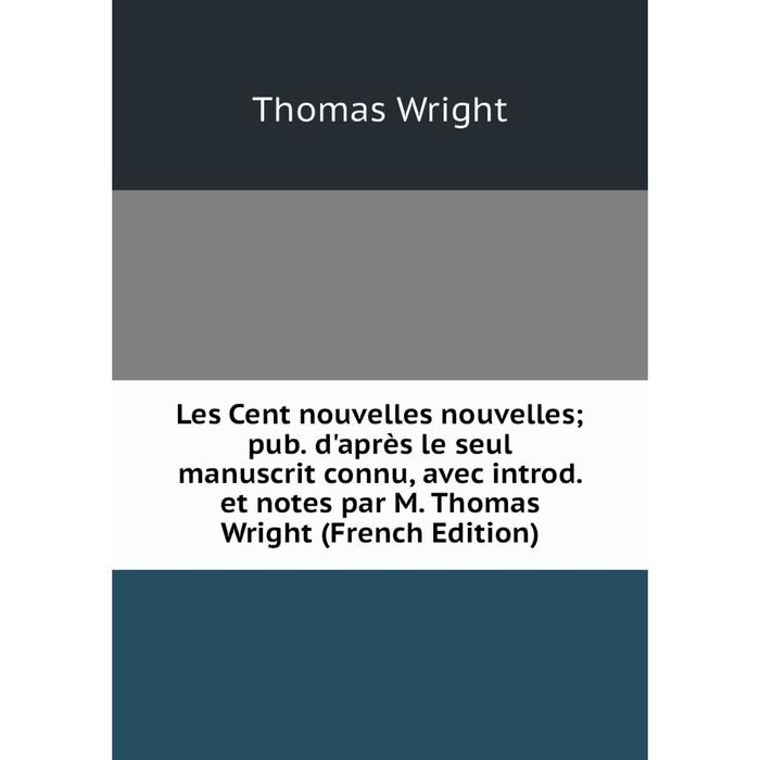 фото Книга les cent nouvelles nouvelles; pub d'après le seul manuscrit connu, avec introd et notes par m thomas wright nobel press