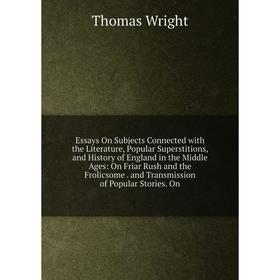 

Книга Essays On Subjects Connected with the Literature, Popular Superstitions, and History of England in the Middle Ages: On Friar Rush and the Frolic