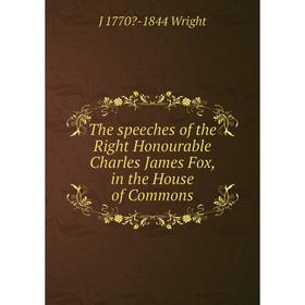 

Книга The speeches of the Right Honourable Charles James Fox, in the House of Commons