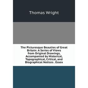 

Книга The Picturesque Beauties of Great Britain: A Series of Views from Original Drawings, Accompanied by Historical, Topographical, Critical, and Bio
