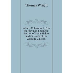 

Книга Johnny Robinson, by 'the Journeyman Engineer', Author of 'some Habits and Customs of the Working Classes'.