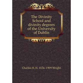 

Книга The Divinity School and divinity degrees of the University of Dublin