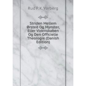 

Книга Striden Mellem Ørsted Og Mynster, Eller Videnskaben Og Den Officielle Theologie (Danish Edition)