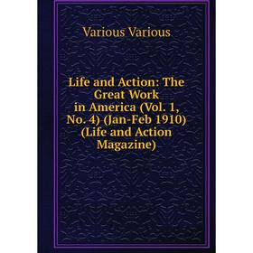 

Книга Life and Action: The Great Work in America (Vol 1, No 4) (Jan-Feb 1910) (Life and Action Magazine)