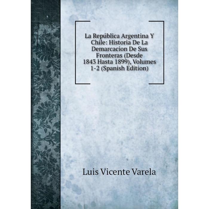 фото Книга la república argentina y chile: historia de la demarcacion de sus fronteras (desde 1843 hasta 1899), volumes 1-2 nobel press