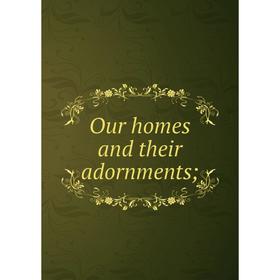 

Книга Our homes and their adornments;