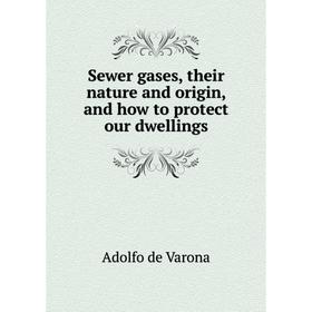 

Книга Sewer gases, their nature and origin, and how to protect our dwellings