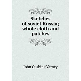 

Книга Sketches of soviet Russia; whole cloth and patches