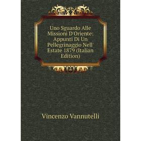 

Книга Uno Sguardo Alle Missioni D'Oriente: Appunti Di Un Pellegrinaggio Nell' Estate 1879 (Italian Edition)