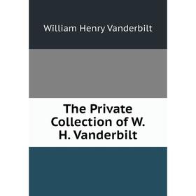 

Книга The Private Collection of W.H. Vanderbilt