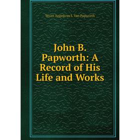 

Книга John B. Papworth: A Record of His Life and Works