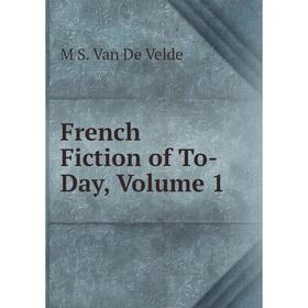 

Книга French Fiction of To-Day, Volume 1