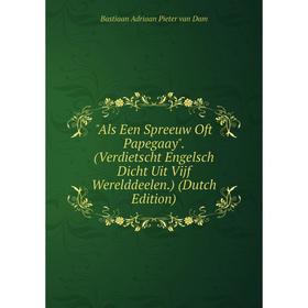 

Книга Als Een Spreeuw Oft Papegaay. (Verdietscht Engelsch Dicht Uit Vijf Werelddeelen.) (Dutch Edition)