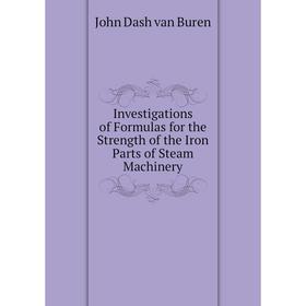 

Книга Investigations of Formulas for the Strength of the Iron Parts of Steam Machinery