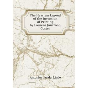 

Книга The Haarlem Legend of the Invention of Printing by Lourens Janszoon Coster