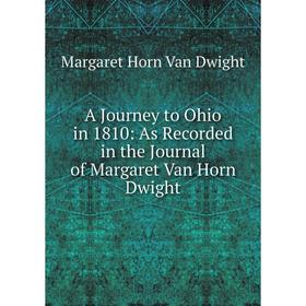 

Книга A Journey to Ohio in 1810: As Recorded in the Journal of Margaret Van Horn Dwight