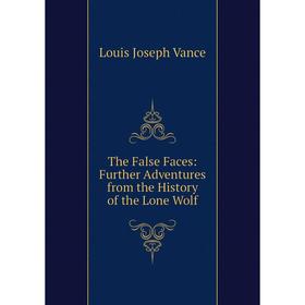 

Книга The False Faces: Further Adventures from the History of the Lone Wolf