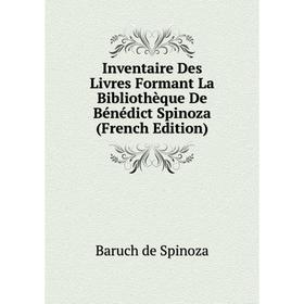 

Книга Inventaire Des Livres Formant La Bibliothèque De Bénédict Spinoza (French Edition)