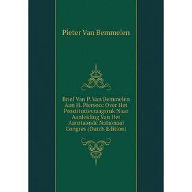 

Книга Brief Van P. Van Bemmelen Aan H. Pierson: Over Het Prostitutievraagstuk Naar Aanleiding Van Het Aanstaande Nationaal Congres (Dutch Edition)