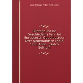 

Книга Bijdrage Tot De Geschiedenis Van Het Europeesch Opperbestuur Over Nederlandsch Indië, 1780-1806. (Dutch Edition)