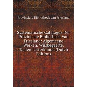 

Книга Systematische Catalogus Der Provinciale Bibliotheek Van Friesland: Algemeene Werken. Wijsbegeerte. Taalen Letterkunde (Dutch Edition)