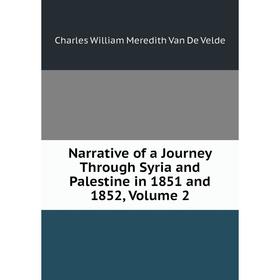 

Книга Narrative of a Journey Through Syria and Palestine in 1851 and 1852, Volume 2