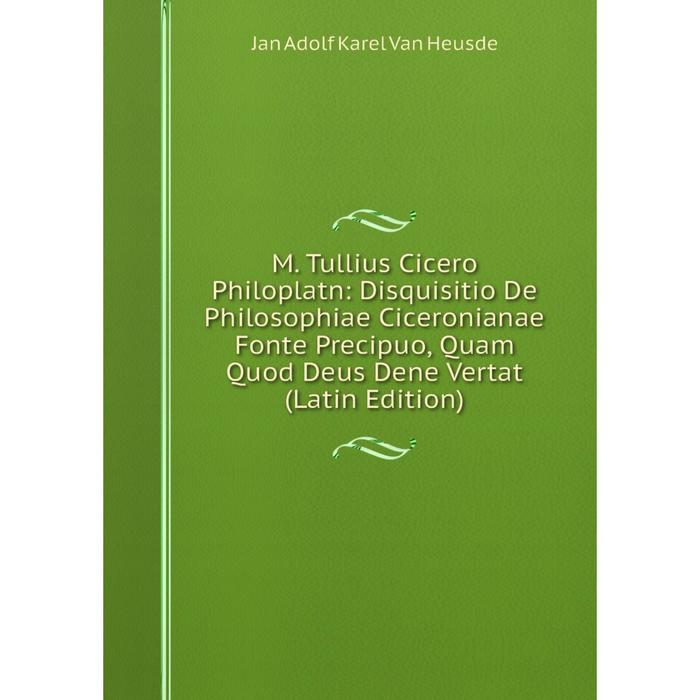 фото Книга m tullius cicero philoplatn: disquisitio de philosophiae ciceronianae fonte precipuo, quam quod deus dene vertat nobel press