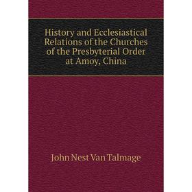 

Книга History and Ecclesiastical Relations of the Churches of the Presbyterial Order at Amoy, China