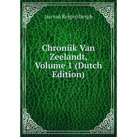 

Книга Chroniik Van Zeelandt, Volume 1 (Dutch Edition)