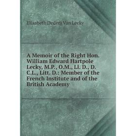 

Книга A Memoir of the Right Hon. William Edward Hartpole Lecky, M.P., O.M., Ll. D., D.C.L., Litt. D.: Member of the French Institute and of the Britis