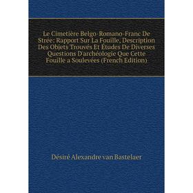 

Книга Le Cimetière Belgo-Romano-Franc De Strée: Rapport Sur La Fouille, Description Des Objets Trouvés Et Études De Diverses Questions D'archéologie Q