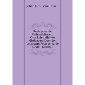 

Книга Regtsgeleerde Verhandelingen, Over Lyfstraffelyke Misdaaden: Door Een Voornaam Regtsgeleerde (Dutch Edition)