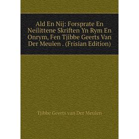 

Книга Ald En Nij: Forsprate En Neilittene Skriften Yn Rym En Onrym, Fen Tjibbe Geerts Van Der Meulen. (Frisian Edition)